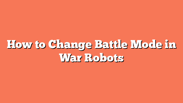 How to Change Battle Mode in War Robots