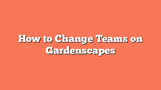 How to Change Teams on Gardenscapes