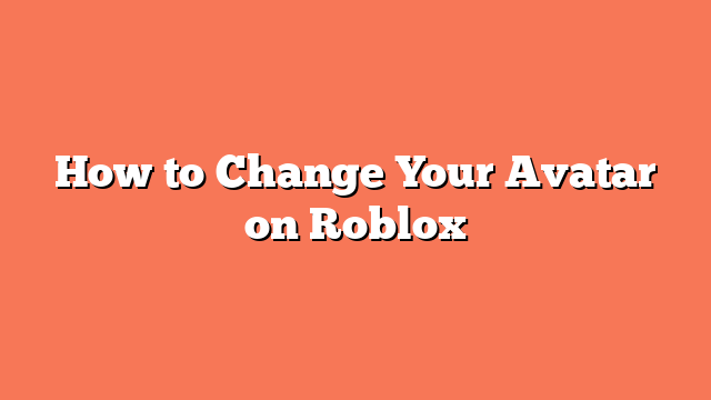 How to Change Your Avatar on Roblox