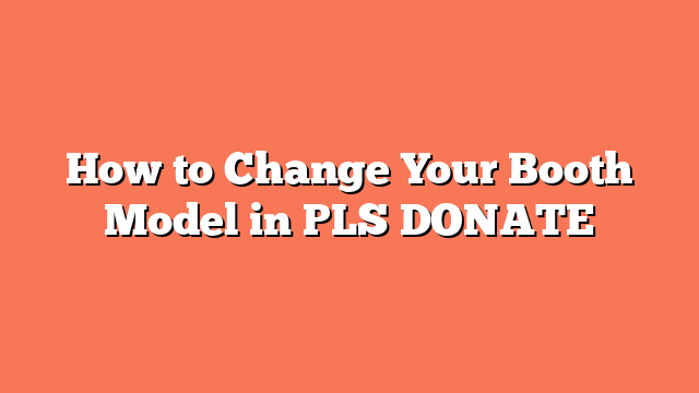 How to Change Your Booth Model in PLS DONATE