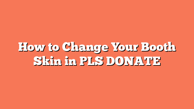 How to Change Your Booth Skin in PLS DONATE