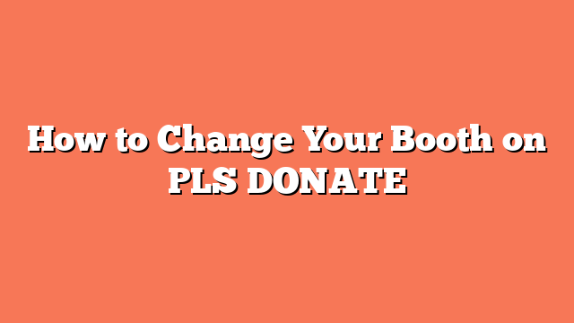 How to Change Your Booth on PLS DONATE