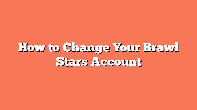 How to Change Your Brawl Stars Account