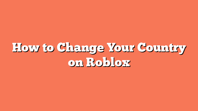 How to Change Your Country on Roblox