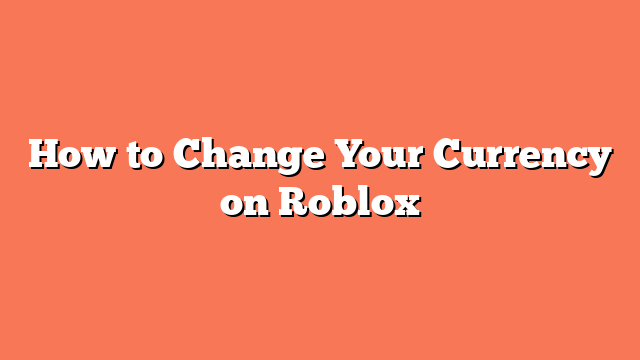 How to Change Your Currency on Roblox