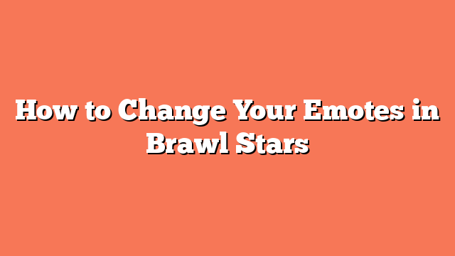 How to Change Your Emotes in Brawl Stars