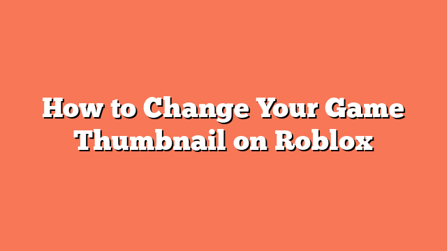 How to Change Your Game Thumbnail on Roblox