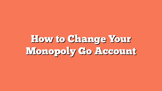 How to Change Your Monopoly Go Account