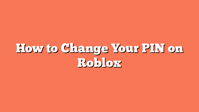 How to Change Your PIN on Roblox