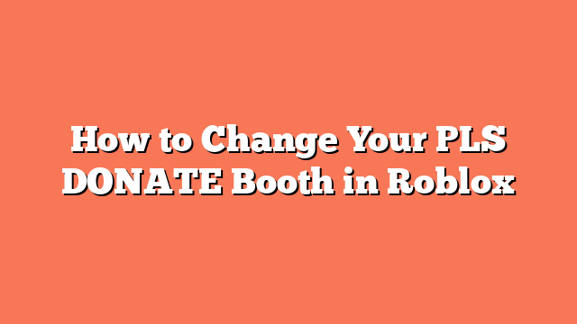 How to Change Your PLS DONATE Booth in Roblox