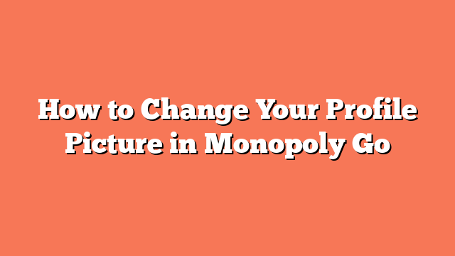 How to Change Your Profile Picture in Monopoly Go