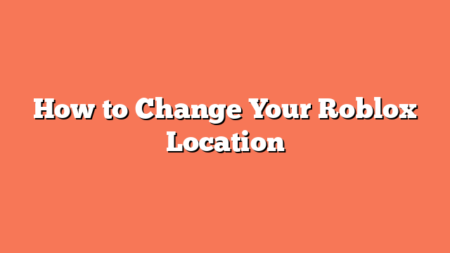 How to Change Your Roblox Location