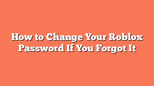 How to Change Your Roblox Password If You Forgot It