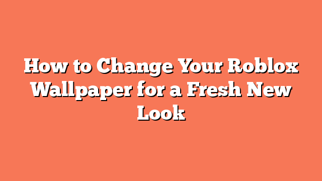 How to Change Your Roblox Wallpaper for a Fresh New Look