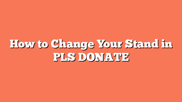 How to Change Your Stand in PLS DONATE