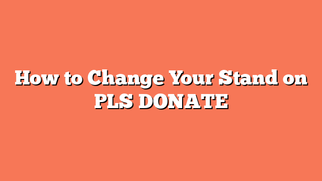 How to Change Your Stand on PLS DONATE