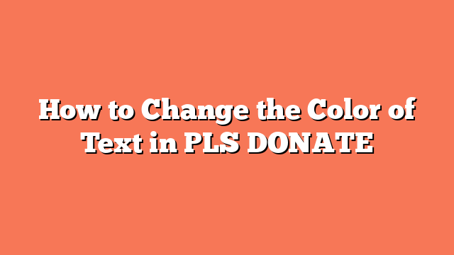 How to Change the Color of Text in PLS DONATE