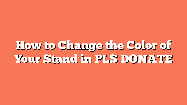 How to Change the Color of Your Stand in PLS DONATE