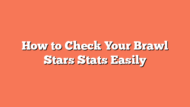 How to Check Your Brawl Stars Stats Easily