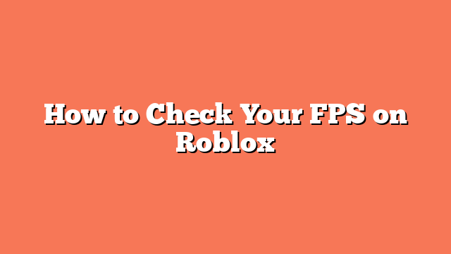 How to Check Your FPS on Roblox