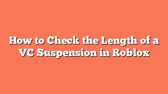 How to Check the Length of a VC Suspension in Roblox