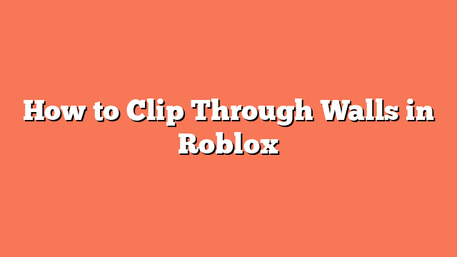 How to Clip Through Walls in Roblox