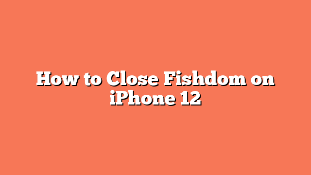 How to Close Fishdom on iPhone 12