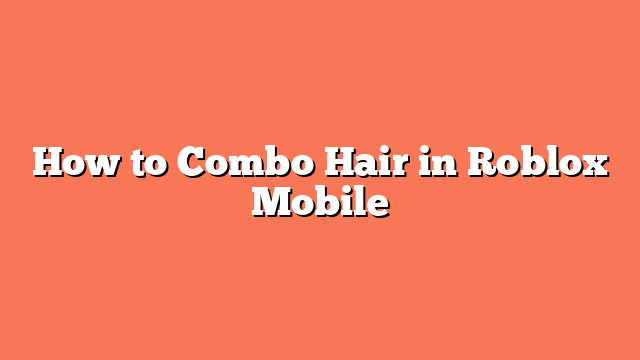 How to Combo Hair in Roblox Mobile