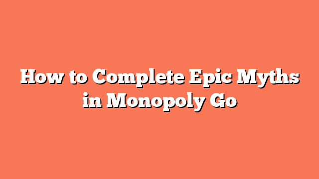 How to Complete Epic Myths in Monopoly Go