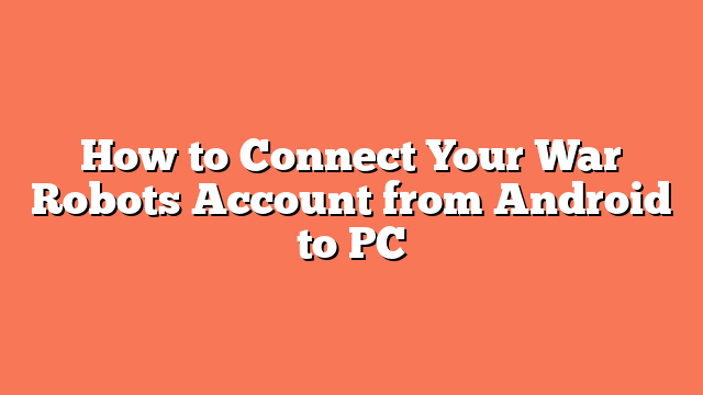 How to Connect Your War Robots Account from Android to PC