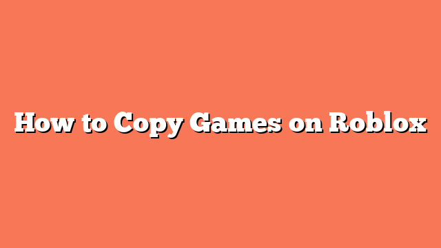 How to Copy Games on Roblox