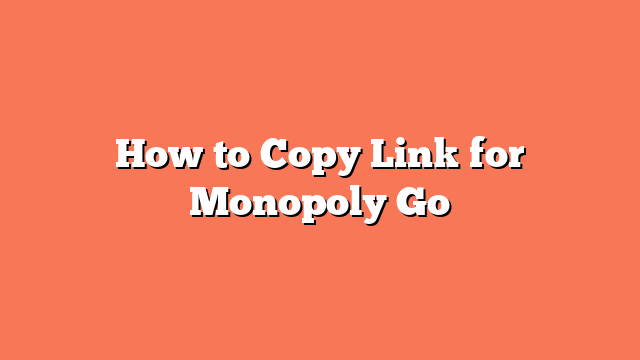 How to Copy Link for Monopoly Go