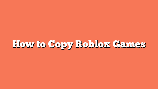 How to Copy Roblox Games