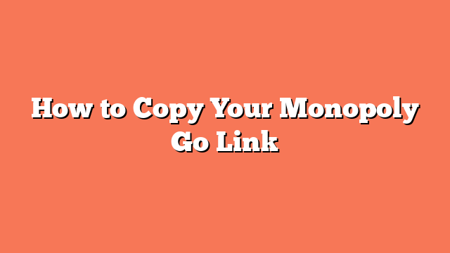 How to Copy Your Monopoly Go Link