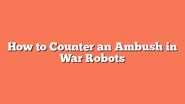 How to Counter an Ambush in War Robots