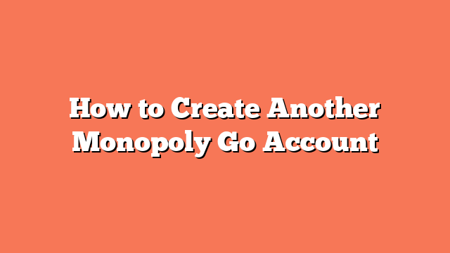 How to Create Another Monopoly Go Account