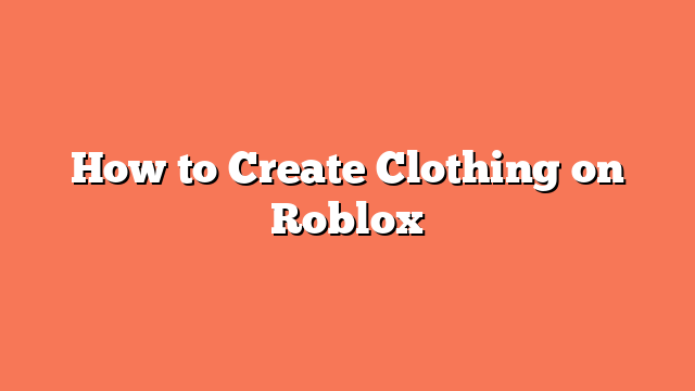 How to Create Clothing on Roblox