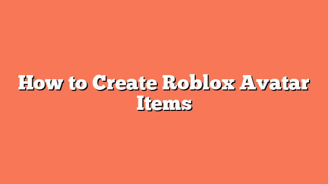 How to Create Roblox Avatar Items