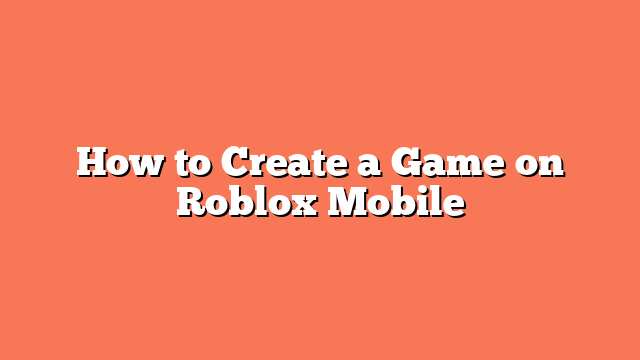 How to Create a Game on Roblox Mobile