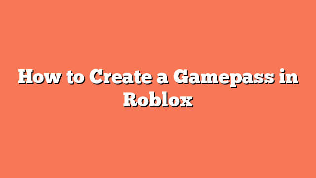 How to Create a Gamepass in Roblox