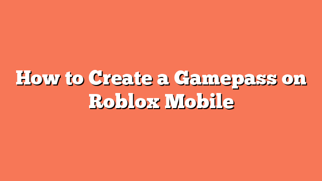 How to Create a Gamepass on Roblox Mobile