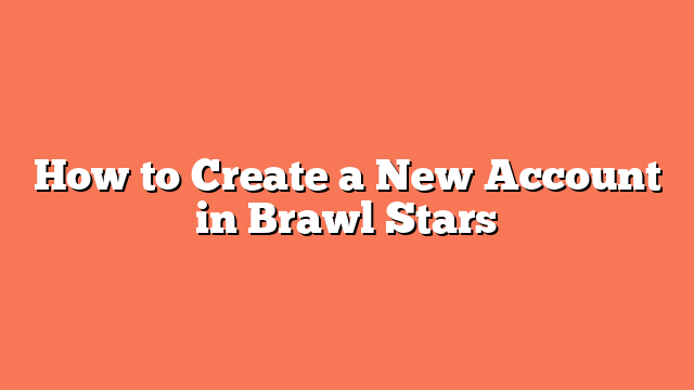 How to Create a New Account in Brawl Stars