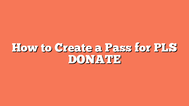 How to Create a Pass for PLS DONATE