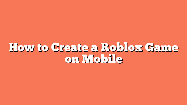 How to Create a Roblox Game on Mobile