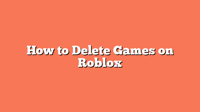 How to Delete Games on Roblox