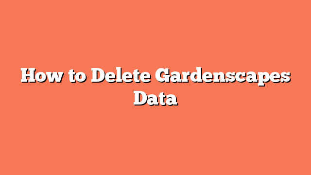 How to Delete Gardenscapes Data