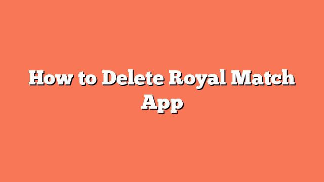 How to Delete Royal Match App