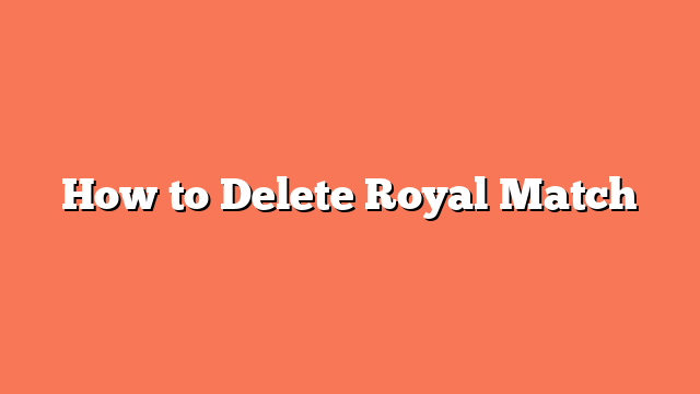 How to Delete Royal Match