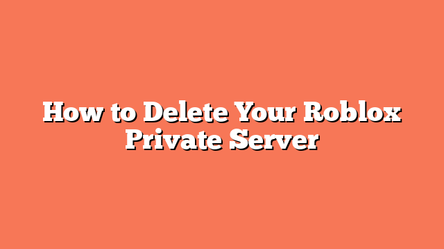 How to Delete Your Roblox Private Server