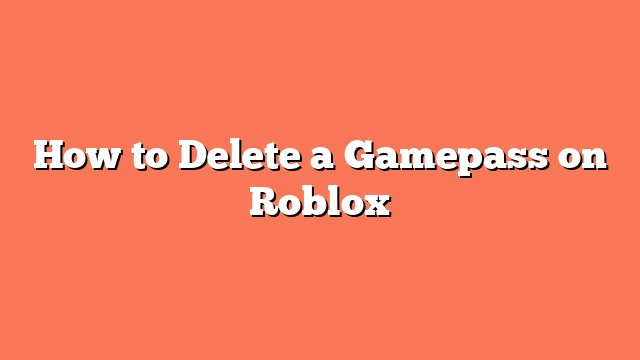 How to Delete a Gamepass on Roblox